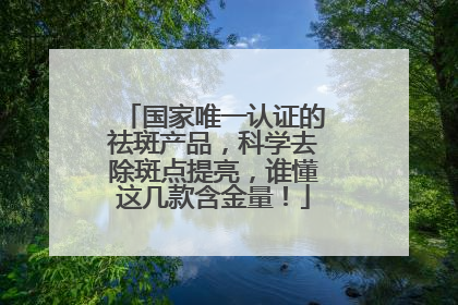 国家唯一认证的祛斑产品，科学去除斑点提亮，谁懂这几款含金量！