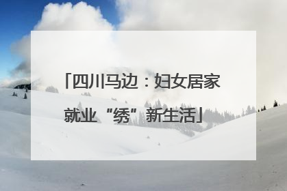 四川马边：妇女居家就业“绣”新生活