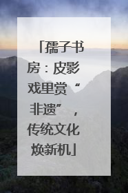 孺子书房：皮影戏里赏“非遗”，传统文化焕新机
