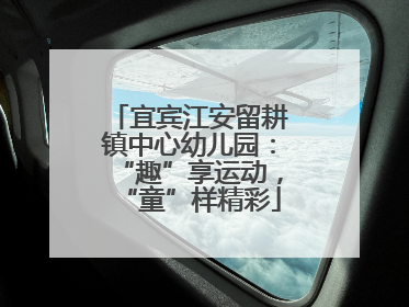 宜宾江安留耕镇中心幼儿园：“趣”享运动，“童”样精彩