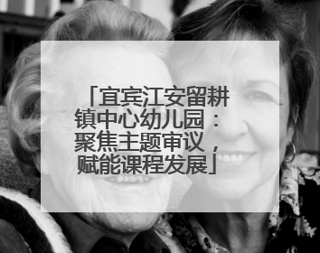 宜宾江安留耕镇中心幼儿园：聚焦主题审议，赋能课程发展