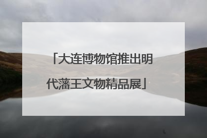 大连博物馆推出明代藩王文物精品展