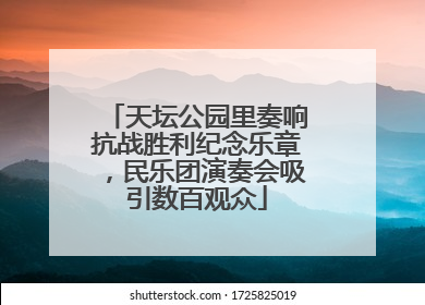 天坛公园里奏响抗战胜利纪念乐章，民乐团演奏会吸引数百观众