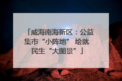 威海南海新区：公益集市“小阵地” 绘就民生“大图景”