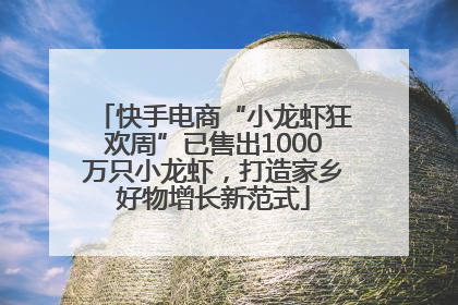 快手电商“小龙虾狂欢周”已售出1000万只小龙虾，打造家乡好物增长新范式