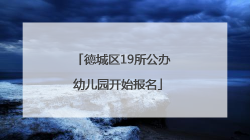 德城区19所公办幼儿园开始报名