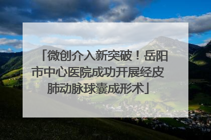 微创介入新突破！岳阳市中心医院成功开展经皮肺动脉球囊成形术