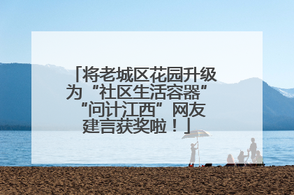 将老城区花园升级为“社区生活容器” “问计江西”网友建言获奖啦！