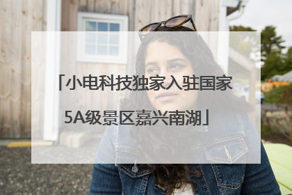 小电科技独家入驻国家5A级景区嘉兴南湖