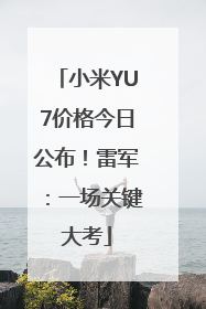 小米YU7价格今日公布！雷军：一场关键大考