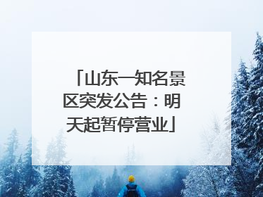 山东一知名景区突发公告：明天起暂停营业