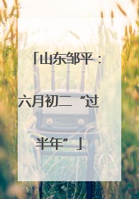 山东邹平：六月初二“过半年”