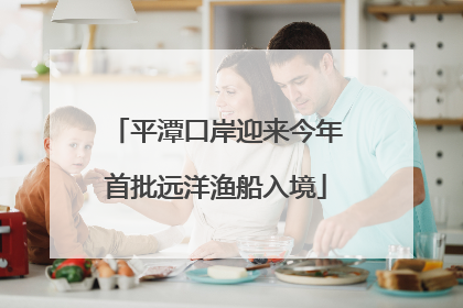 平潭口岸迎来今年首批远洋渔船入境