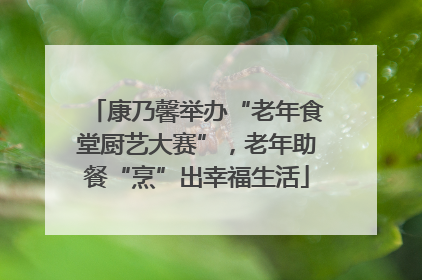 康乃馨举办“老年食堂厨艺大赛”，老年助餐“烹”出幸福生活