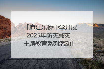 庐江乐桥中学开展2025年防灾减灾主题教育系列活动