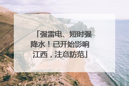 强雷电、短时强降水！已开始影响江西，注意防范
