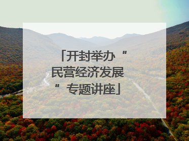开封举办“民营经济发展”专题讲座
