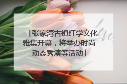 张家湾古镇红学文化雅集开幕，将举办时尚动态秀演等活动