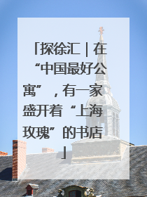 探徐汇｜在“中国最好公寓”，有一家盛开着“上海玫瑰”的书店