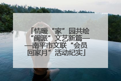 情暖“家”园共绘“闽派”文艺新篇——南平市文联“会员回家月”活动纪实