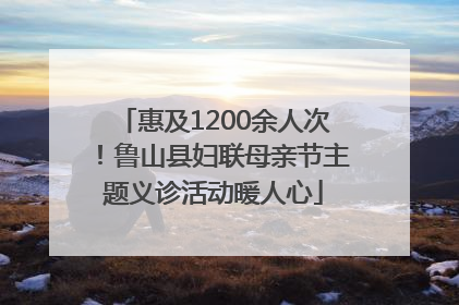 惠及1200余人次！鲁山县妇联母亲节主题义诊活动暖人心