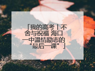 我的高考丨不舍与祝福 海口一中温情励志的“最后一课”