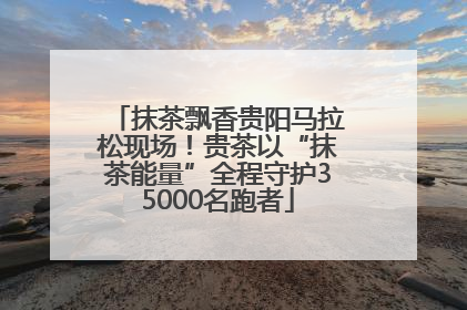 抹茶飘香贵阳马拉松现场！贵茶以“抹茶能量”全程守护35000名跑者