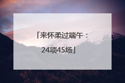 来怀柔过端午：24项45场