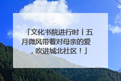 文化书院进行时丨五月微风带着对母亲的爱，吹进城北社区！