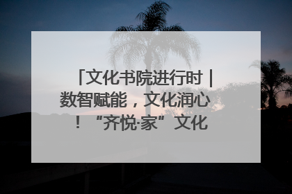 文化书院进行时｜数智赋能，文化润心！“齐悦·家”文化书院超有料
