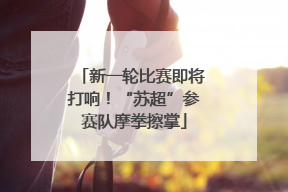 新一轮比赛即将打响！“苏超”参赛队摩拳擦掌