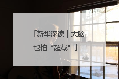 新华深读｜大脑也怕“超载”