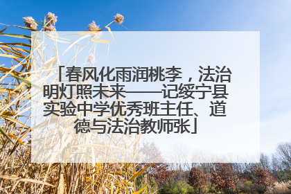 春风化雨润桃李，法治明灯照未来——记绥宁县实验中学优秀班主任、道德与法治教师张