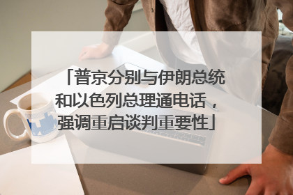 普京分别与伊朗总统和以色列总理通电话，强调重启谈判重要性