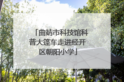 曲靖市科技馆科普大篷车走进经开区朝阳小学