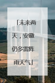 未来两天，安徽仍多雷阵雨天气