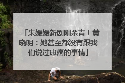 朱媛媛新剧刚杀青！黄晓明：她甚至都没有跟我们说过患癌的事情