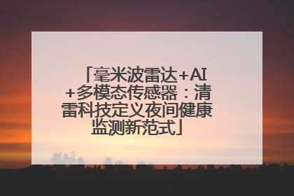 毫米波雷达+AI+多模态传感器：清雷科技定义夜间健康监测新范式