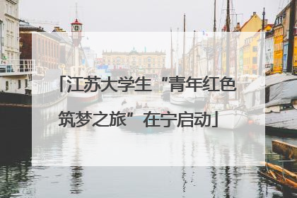 江苏大学生“青年红色筑梦之旅”在宁启动