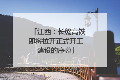 江西：长赣高铁即将拉开正式开工建设的序幕