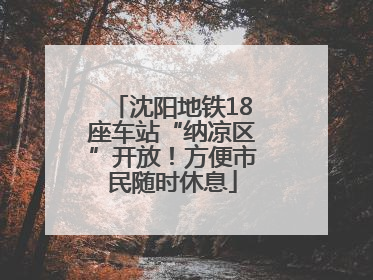 沈阳地铁18座车站“纳凉区”开放！方便市民随时休息