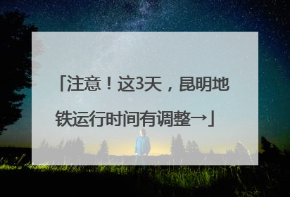 注意！这3天，昆明地铁运行时间有调整→