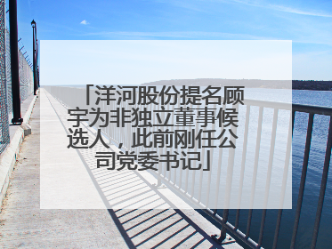 洋河股份提名顾宇为非独立董事候选人，此前刚任公司党委书记