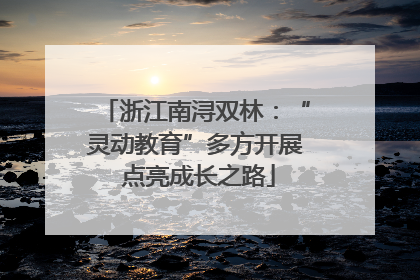 浙江南浔双林：“灵动教育”多方开展 点亮成长之路