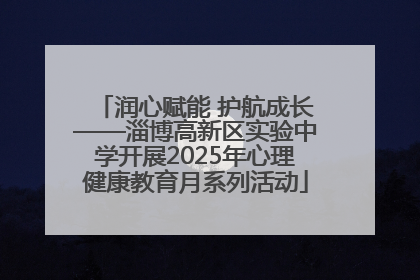 润心赋能 护航成长——淄博高新区实验中学开展2025年心理健康教育月系列活动