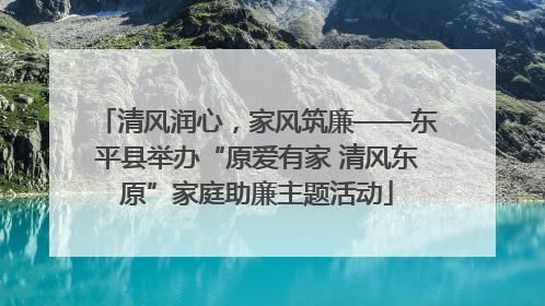 清风润心，家风筑廉——东平县举办“原爱有家 清风东原”家庭助廉主题活动