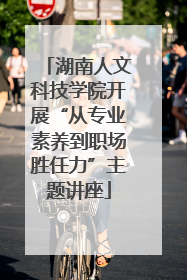 湖南人文科技学院开展“从专业素养到职场胜任力”主题讲座