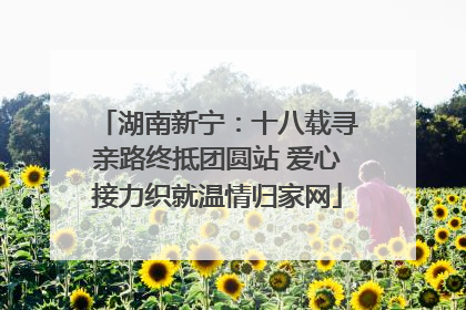 湖南新宁：十八载寻亲路终抵团圆站 爱心接力织就温情归家网