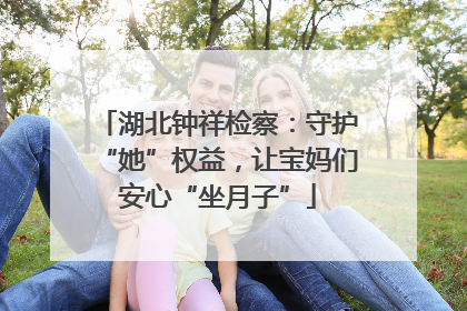 湖北钟祥检察：守护“她”权益，让宝妈们安心“坐月子”