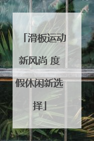 滑板运动新风尚 度假休闲新选择
